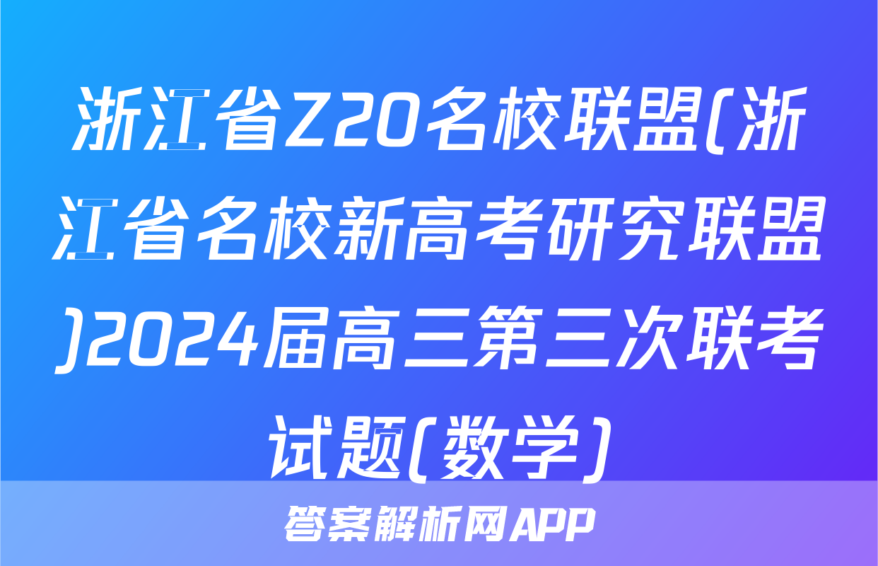 浙江省Z20名校联盟(浙江省名校新高考研究联盟)2024届高三第三次联考试题(数学)