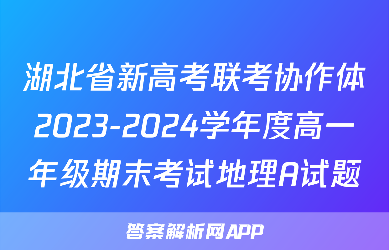 湖北省新高考联考协作体2023-2024学年度高一年级期末考试地理A试题