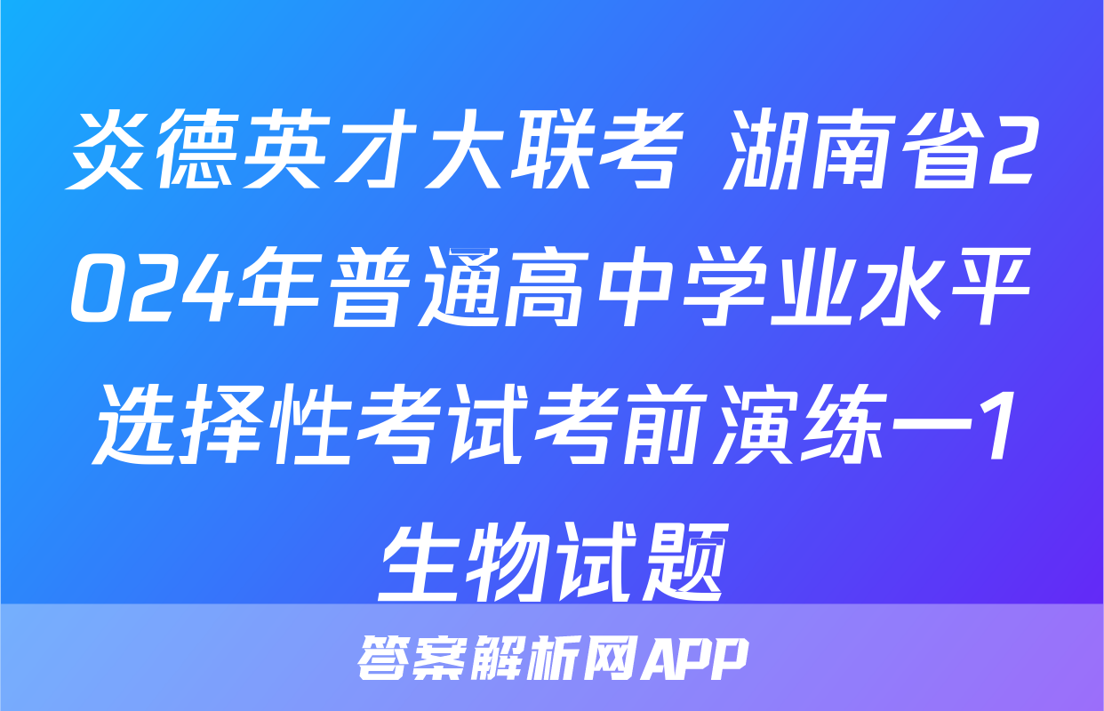 炎德英才大联考 湖南省2024年普通高中学业水平选择性考试考前演练一1生物试题