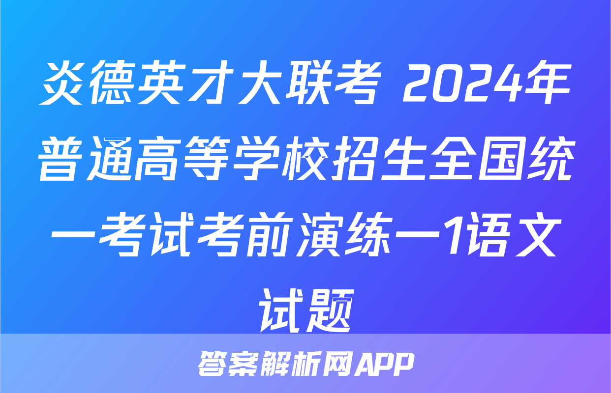 炎德英才大联考 2024年普通高等学校招生全国统一考试考前演练一1语文试题