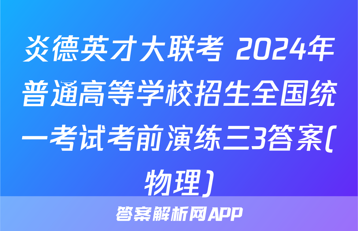 炎德英才大联考 2024年普通高等学校招生全国统一考试考前演练三3答案(物理)