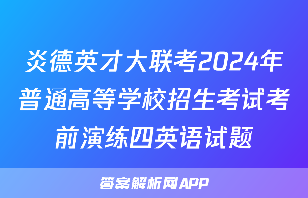 炎德英才大联考2024年普通高等学校招生考试考前演练四英语试题