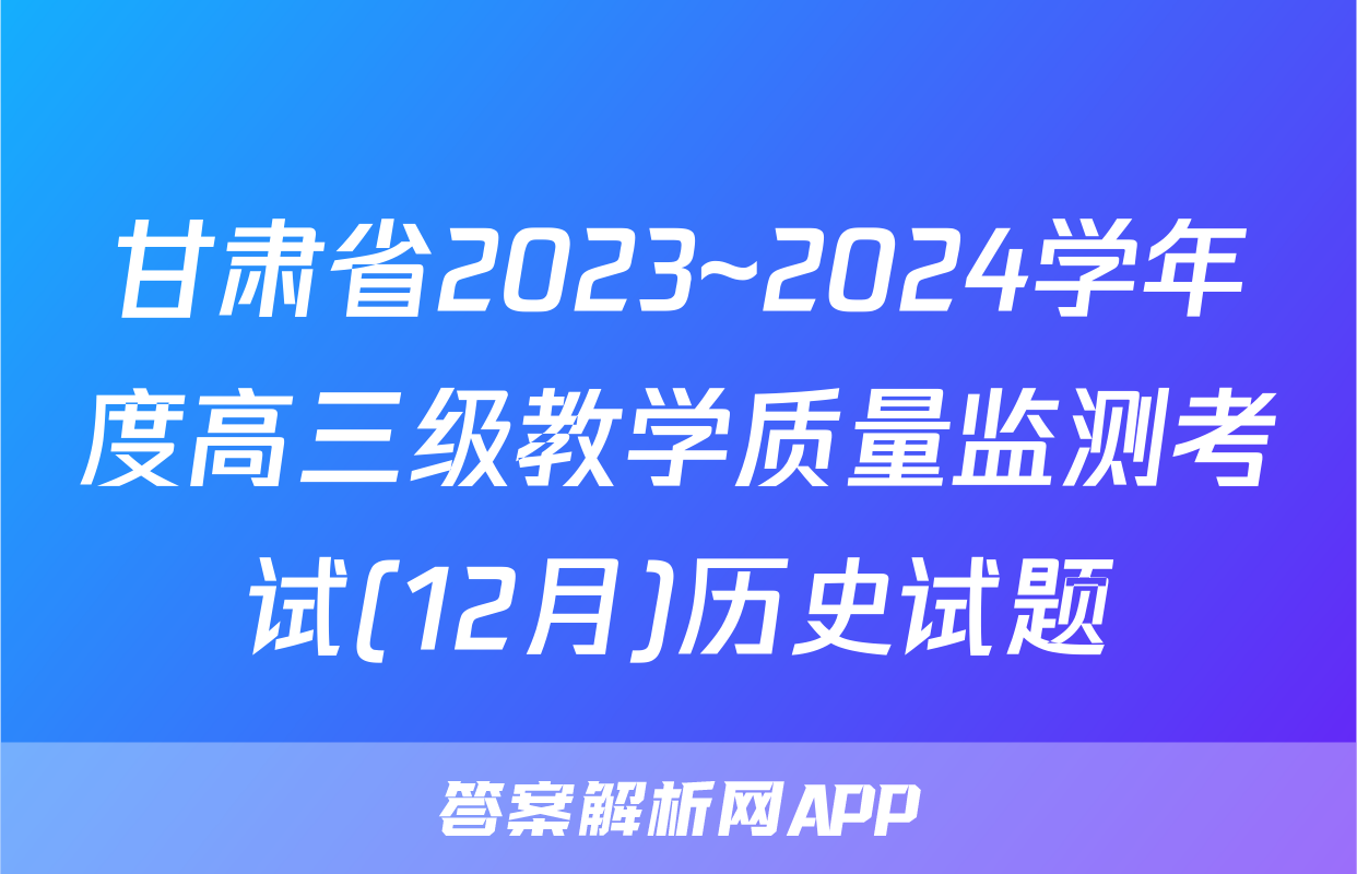 甘肃省2023~2024学年度高三级教学质量监测考试(12月)历史试题