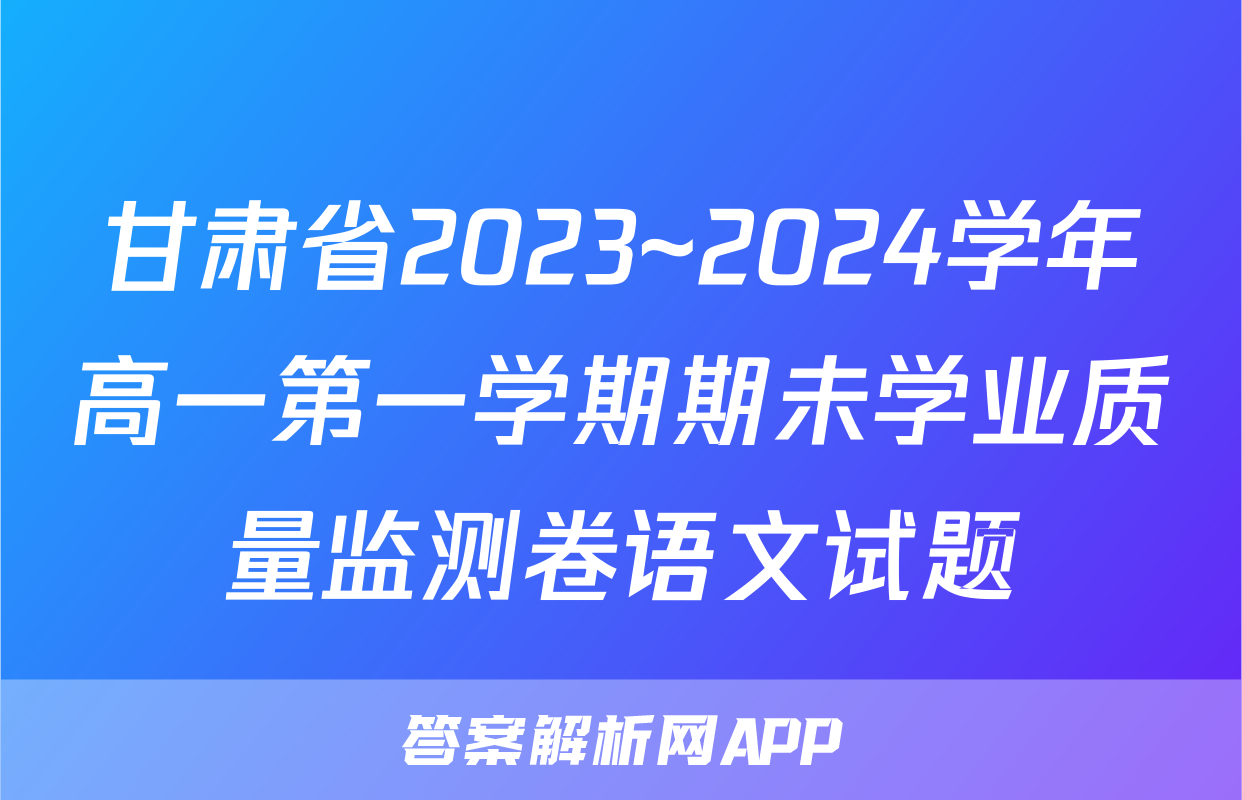 甘肃省2023~2024学年高一第一学期期未学业质量监测卷语文试题