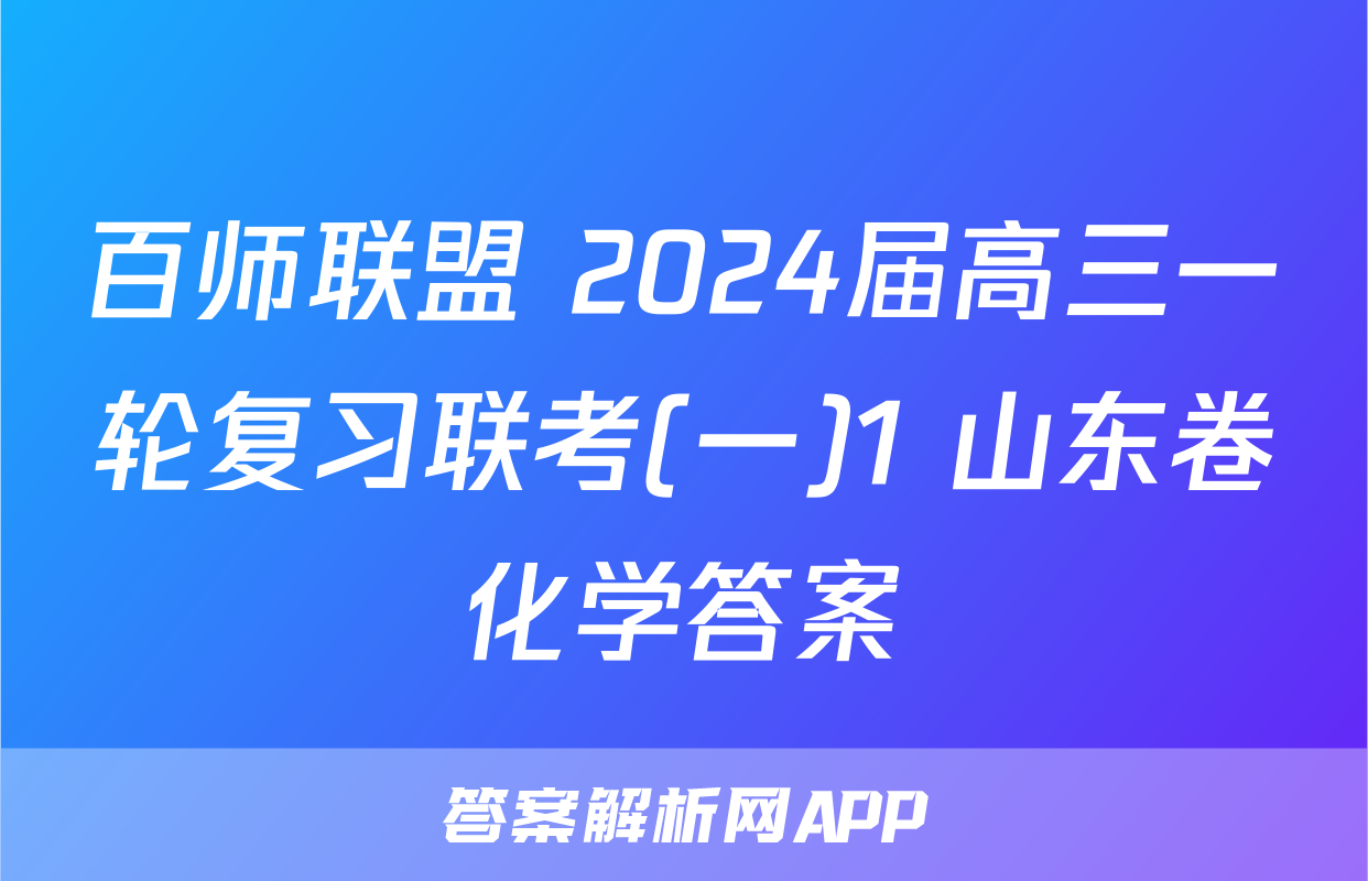 百师联盟 2024届高三一轮复习联考(一)1 山东卷化学答案