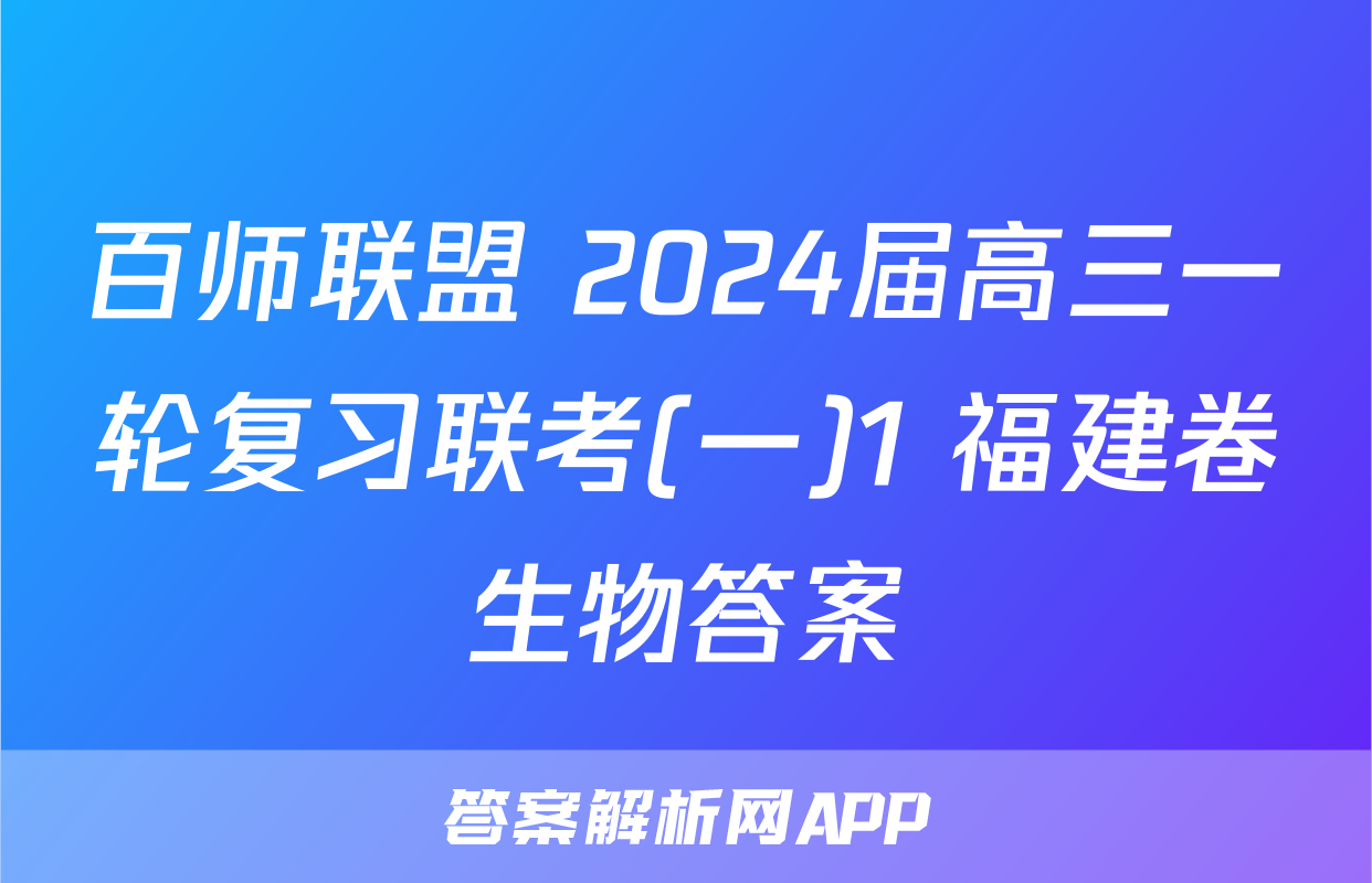 百师联盟 2024届高三一轮复习联考(一)1 福建卷生物答案