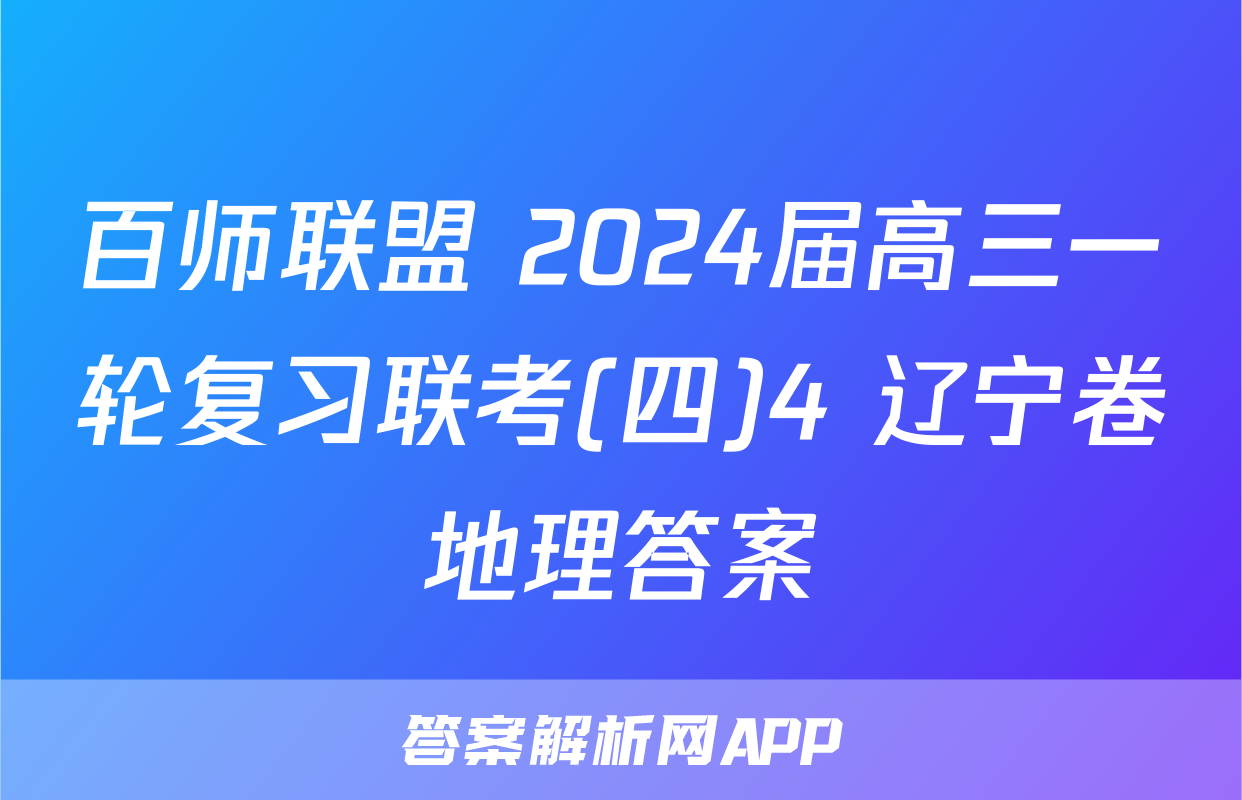 百师联盟 2024届高三一轮复习联考(四)4 辽宁卷地理答案