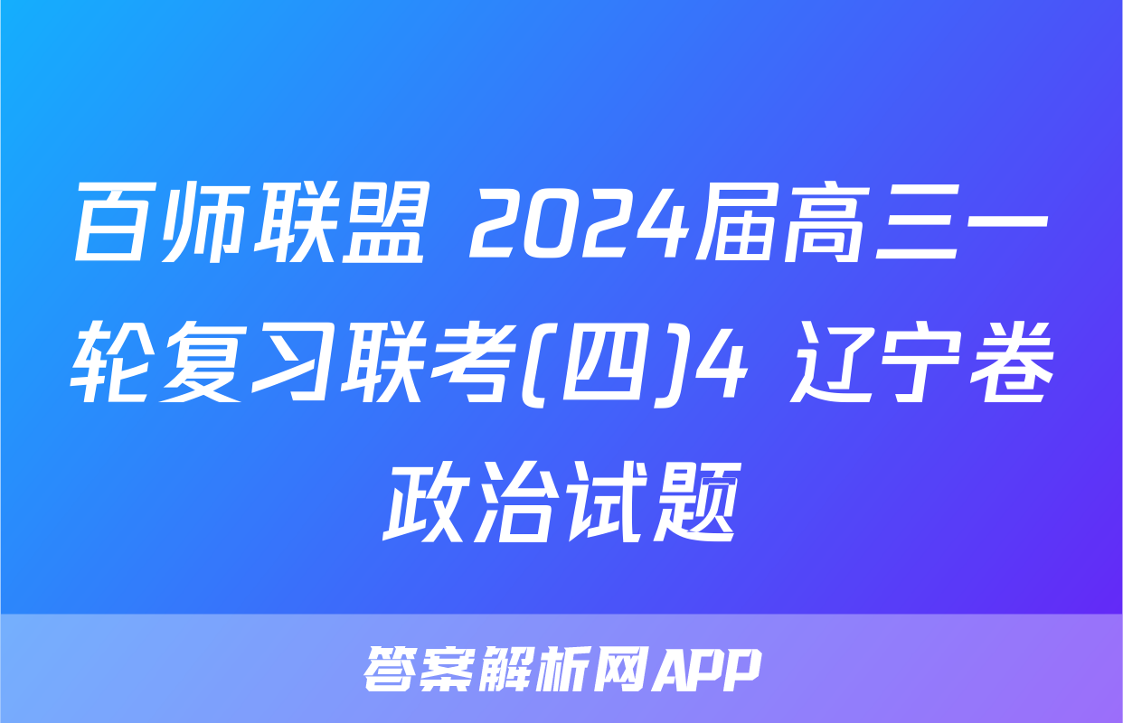 百师联盟 2024届高三一轮复习联考(四)4 辽宁卷政治试题