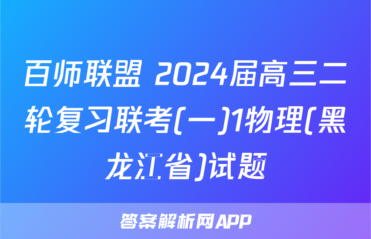 百师联盟 2024届高三二轮复习联考(一)1物理(黑龙江省)试题