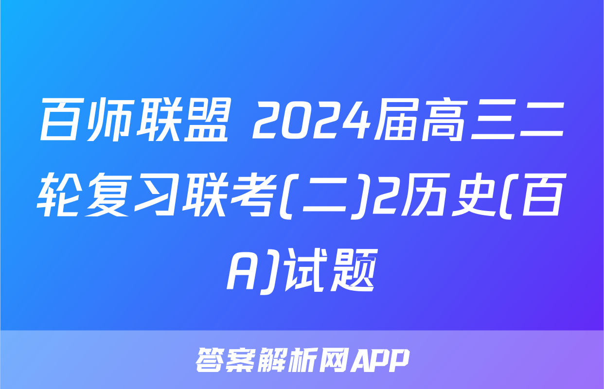 百师联盟 2024届高三二轮复习联考(二)2历史(百A)试题