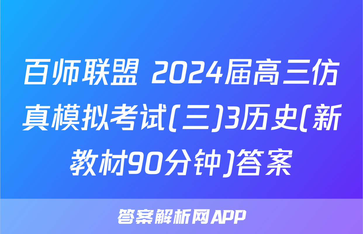 百师联盟 2024届高三仿真模拟考试(三)3历史(新教材90分钟)答案