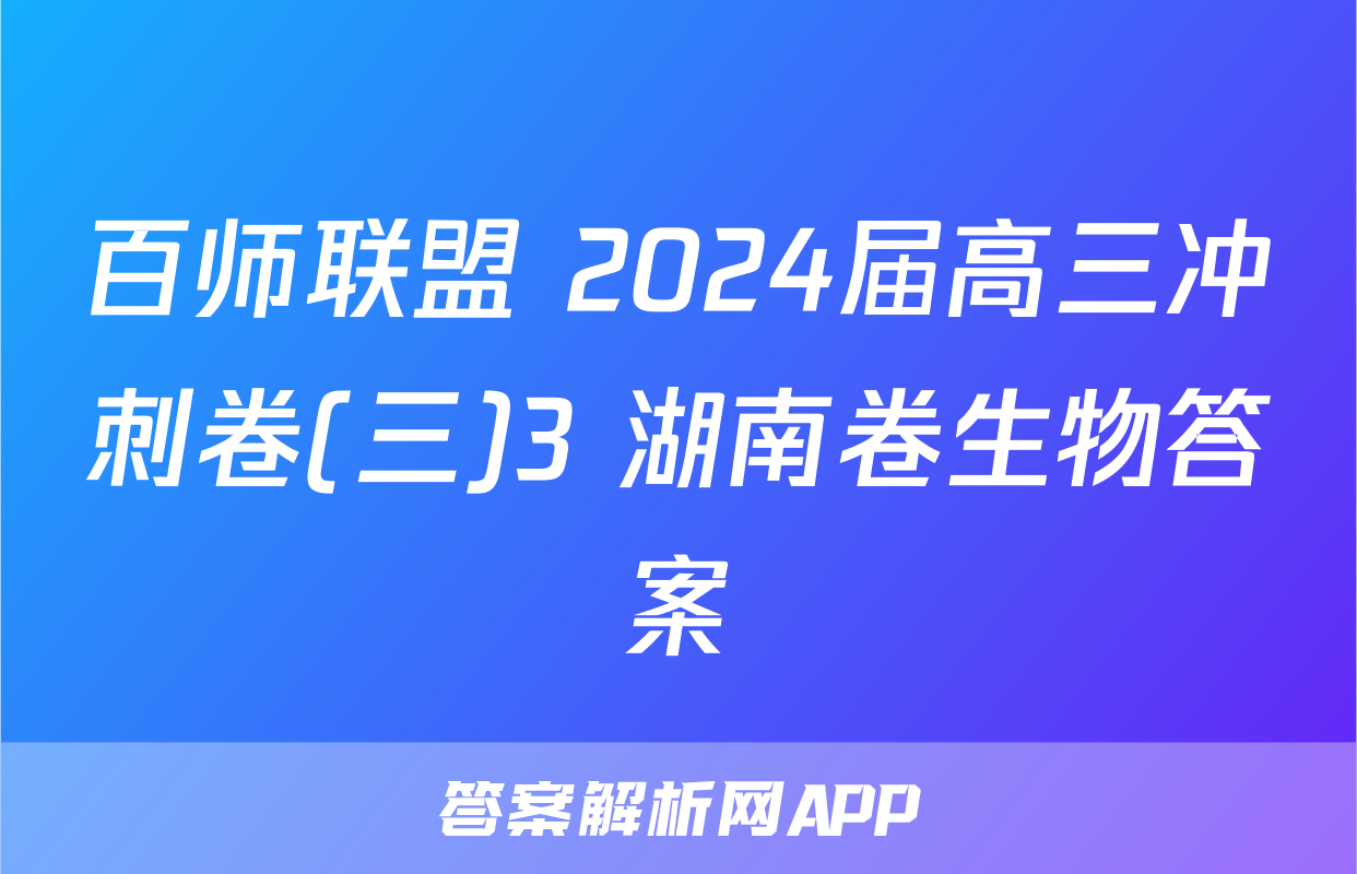 百师联盟 2024届高三冲刺卷(三)3 湖南卷生物答案