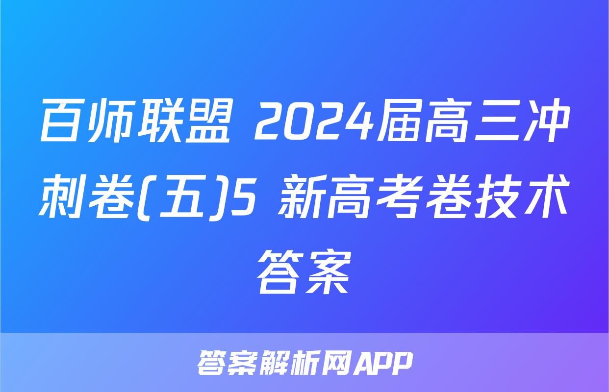 百师联盟 2024届高三冲刺卷(五)5 新高考卷技术答案