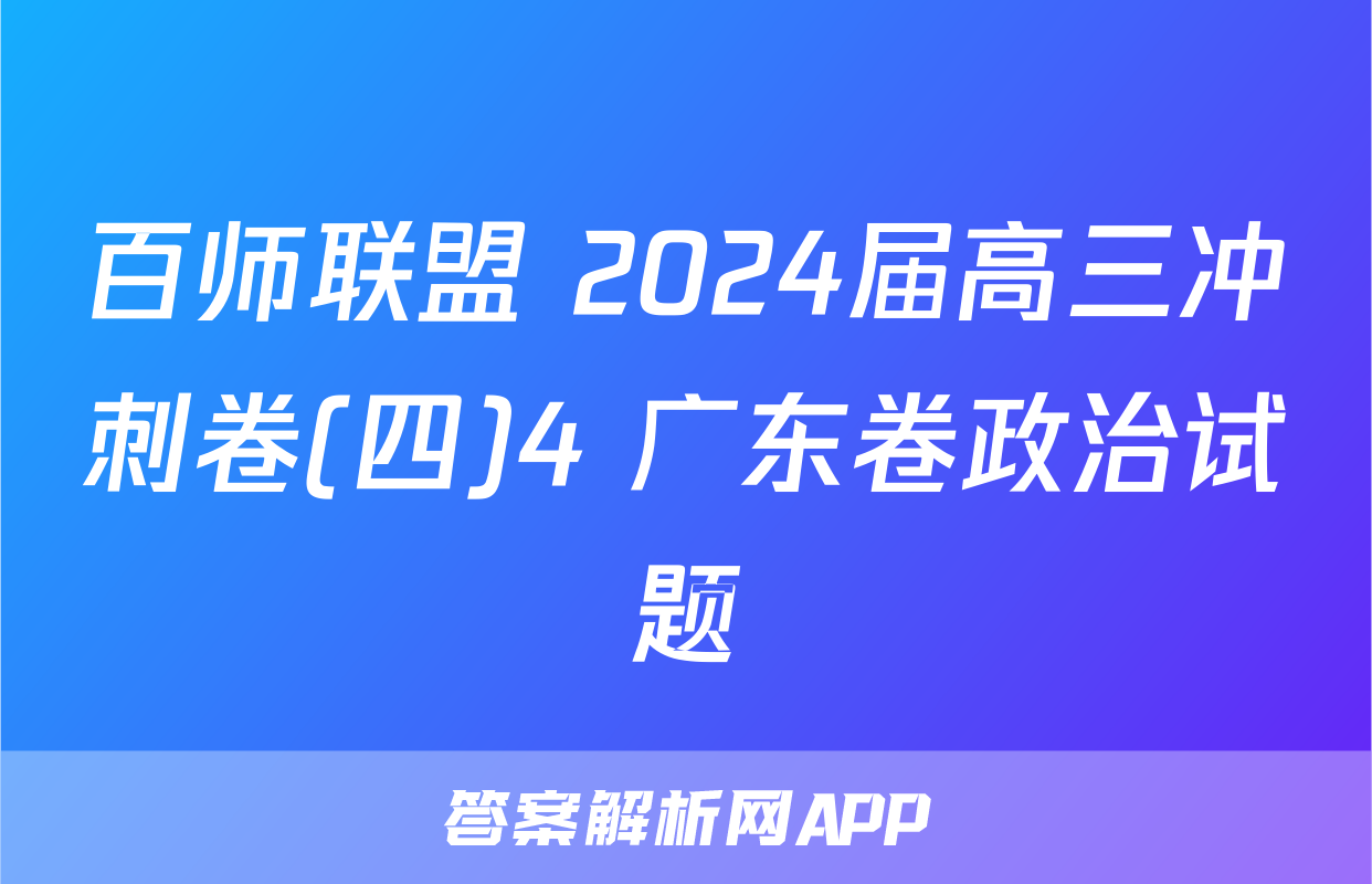 百师联盟 2024届高三冲刺卷(四)4 广东卷政治试题