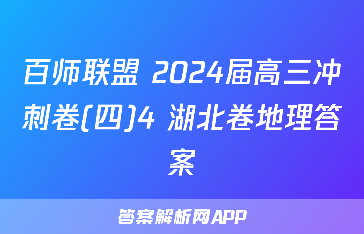 百师联盟 2024届高三冲刺卷(四)4 湖北卷地理答案