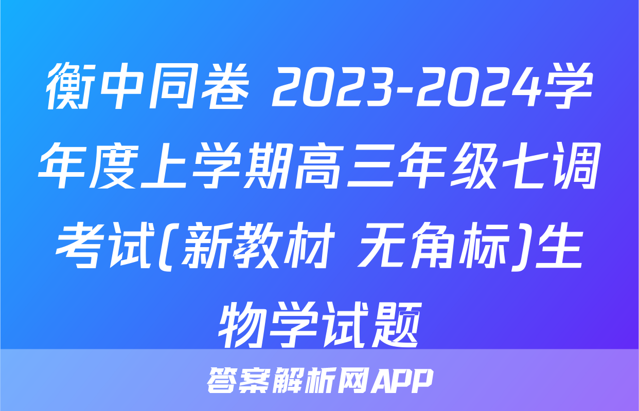 衡中同卷 2023-2024学年度上学期高三年级七调考试(新教材 无角标)生物学试题