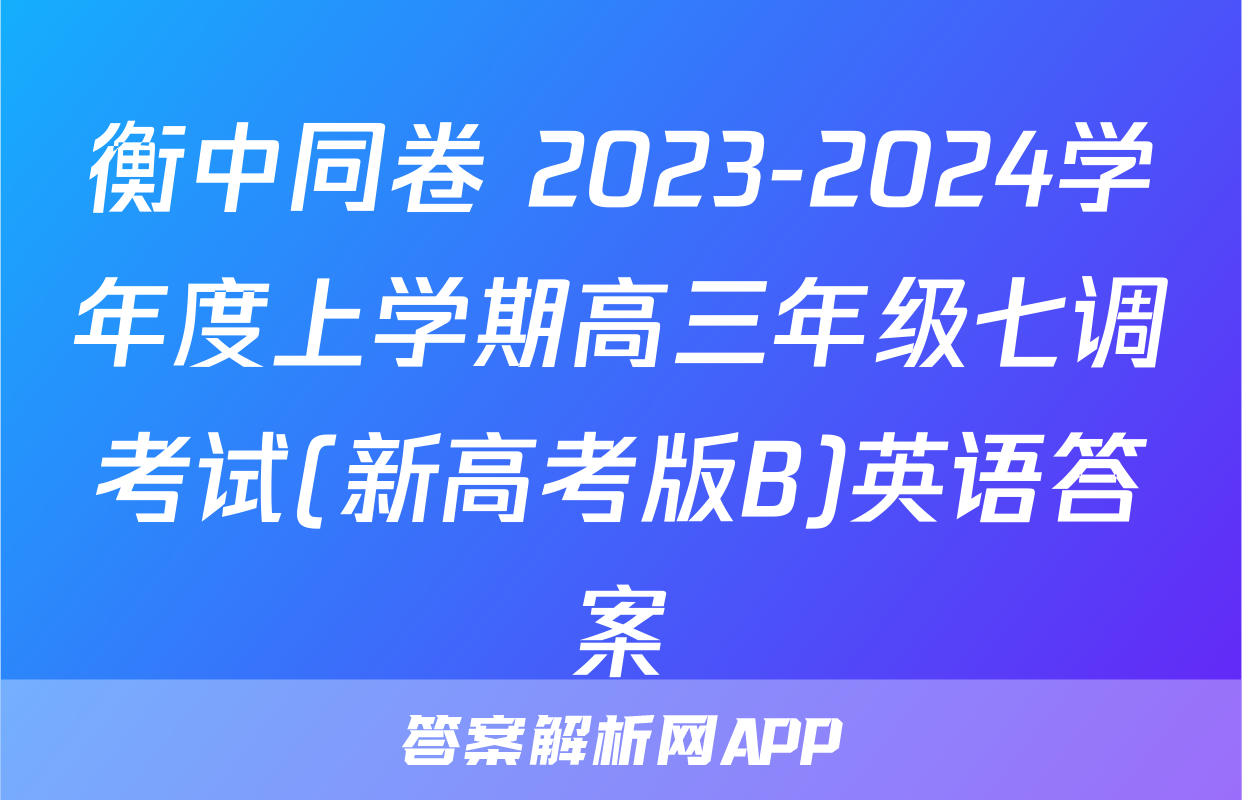 衡中同卷 2023-2024学年度上学期高三年级七调考试(新高考版B)英语答案
