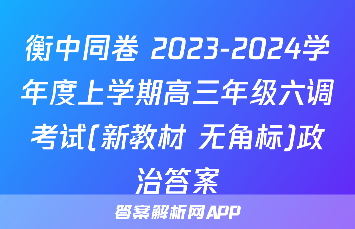 衡中同卷 2023-2024学年度上学期高三年级六调考试(新教材 无角标)政治答案