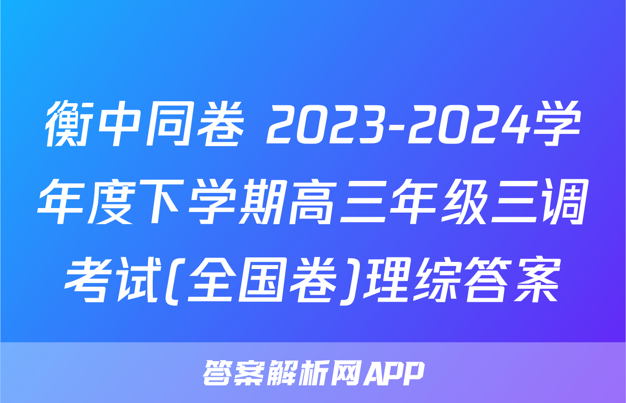 衡中同卷 2023-2024学年度下学期高三年级三调考试(全国卷)理综答案