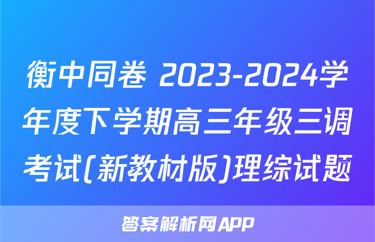 衡中同卷 2023-2024学年度下学期高三年级三调考试(新教材版)理综试题