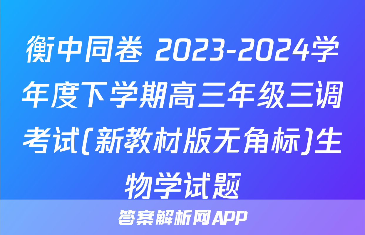 衡中同卷 2023-2024学年度下学期高三年级三调考试(新教材版无角标)生物学试题