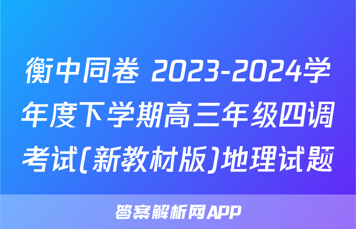 衡中同卷 2023-2024学年度下学期高三年级四调考试(新教材版)地理试题
