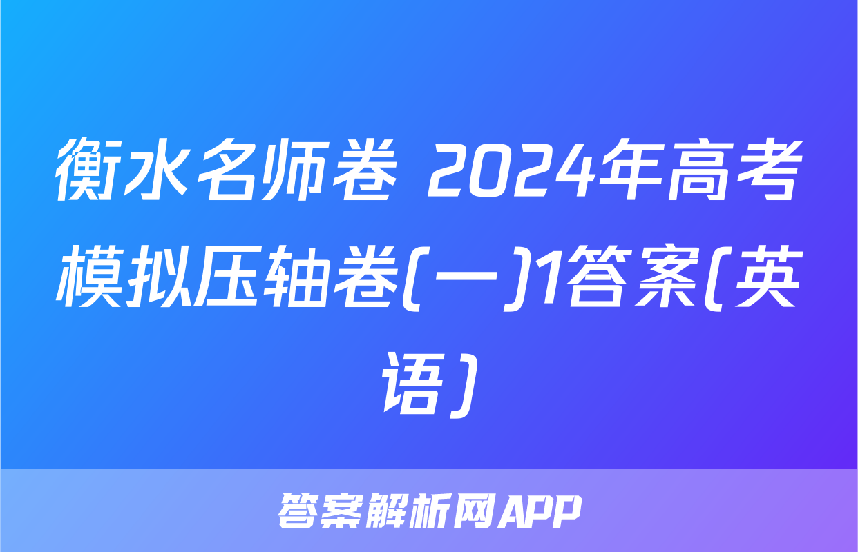 衡水名师卷 2024年高考模拟压轴卷(一)1答案(英语)