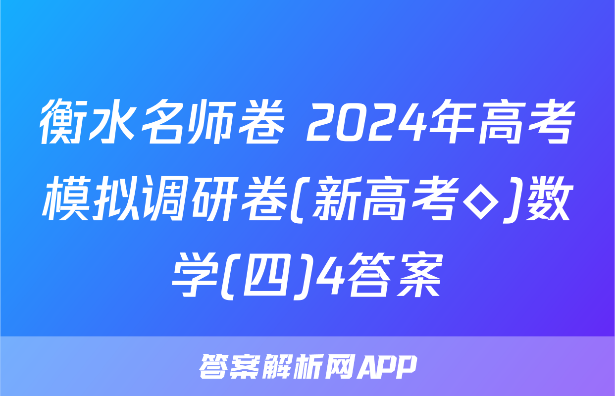衡水名师卷 2024年高考模拟调研卷(新高考◇)数学(四)4答案