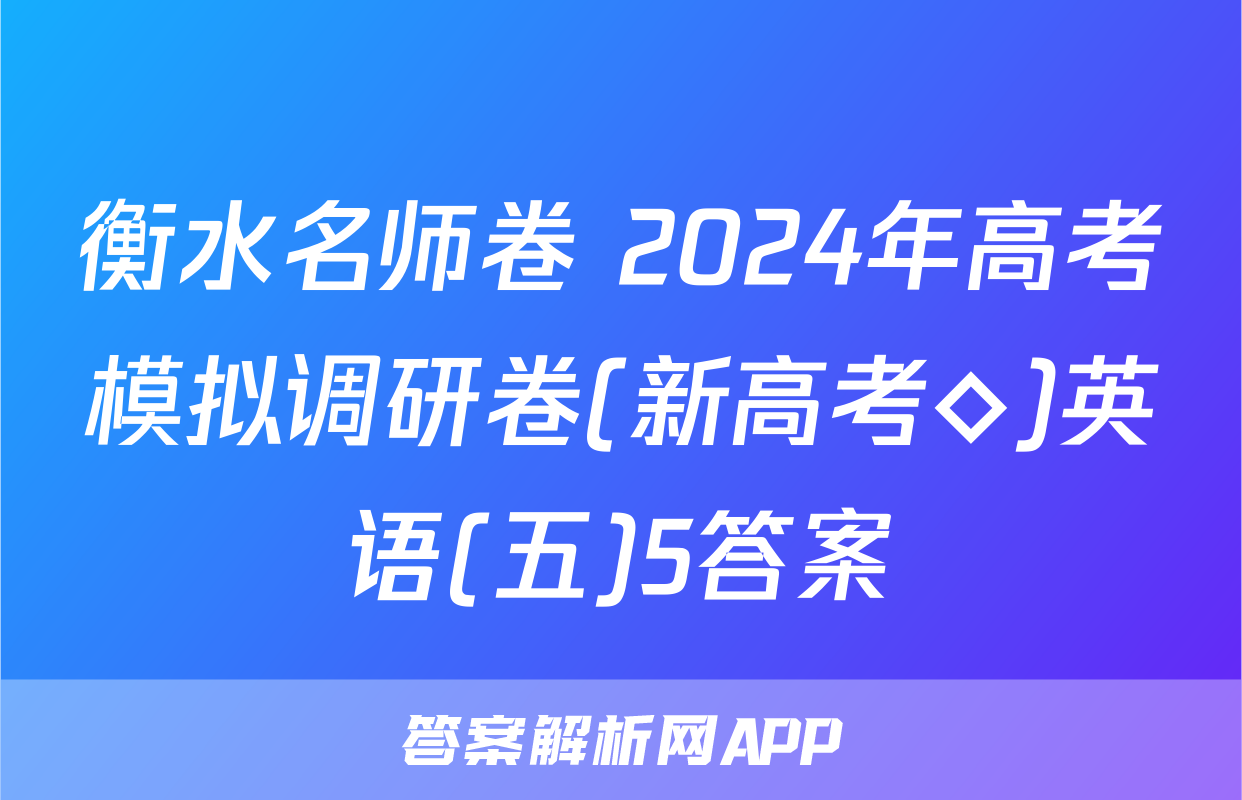 衡水名师卷 2024年高考模拟调研卷(新高考◇)英语(五)5答案