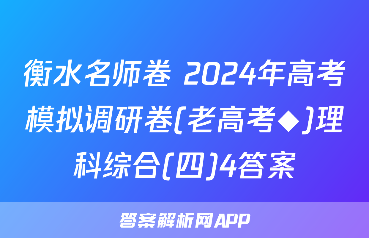 衡水名师卷 2024年高考模拟调研卷(老高考◆)理科综合(四)4答案