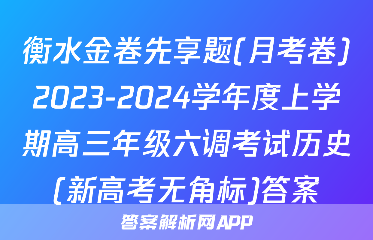 衡水金卷先享题(月考卷)2023-2024学年度上学期高三年级六调考试历史(新高考无角标)答案