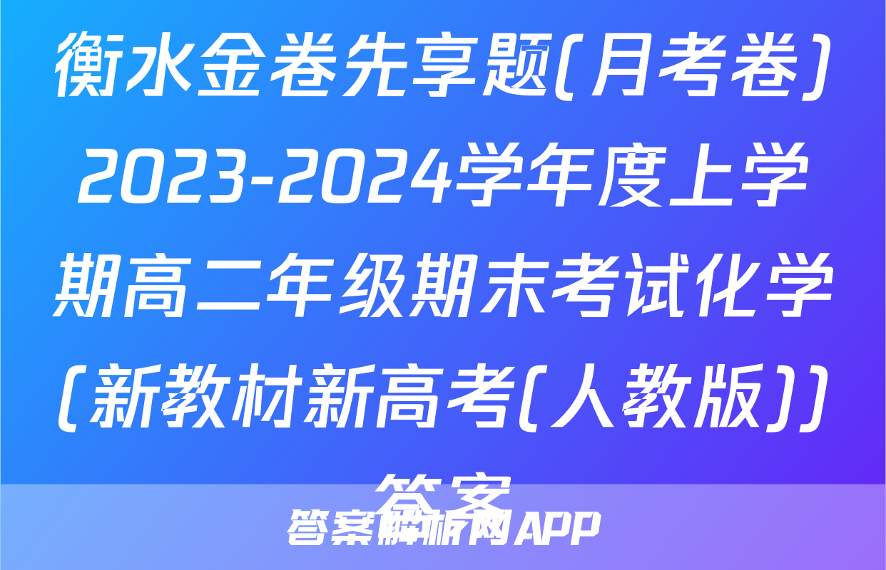 衡水金卷先享题(月考卷)2023-2024学年度上学期高二年级期末考试化学(新教材新高考(人教版))答案