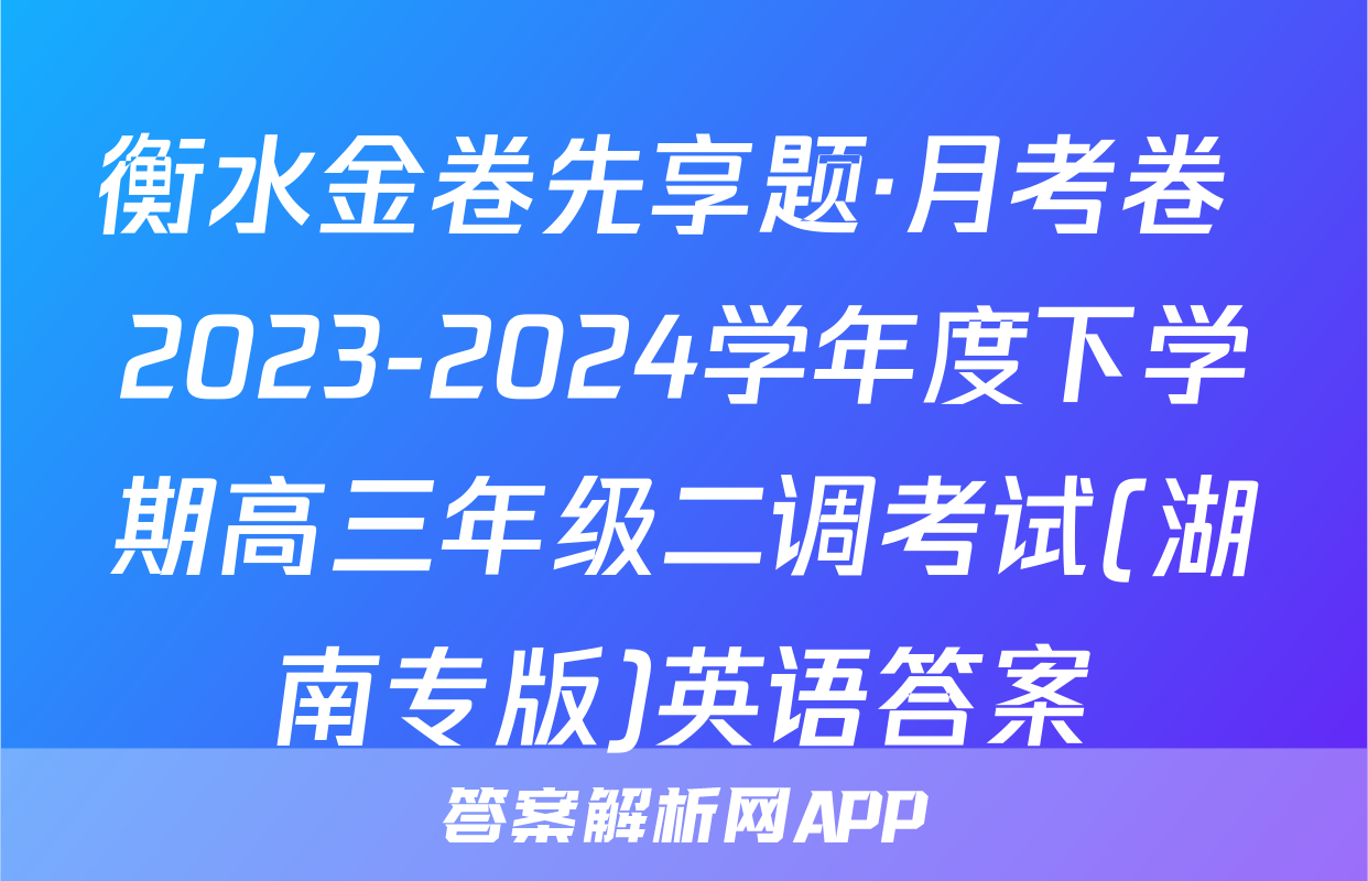 衡水金卷先享题·月考卷 2023-2024学年度下学期高三年级二调考试(湖南专版)英语答案