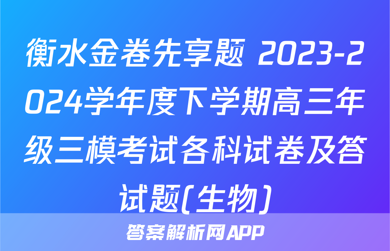 衡水金卷先享题 2023-2024学年度下学期高三年级三模考试各科试卷及答试题(生物)