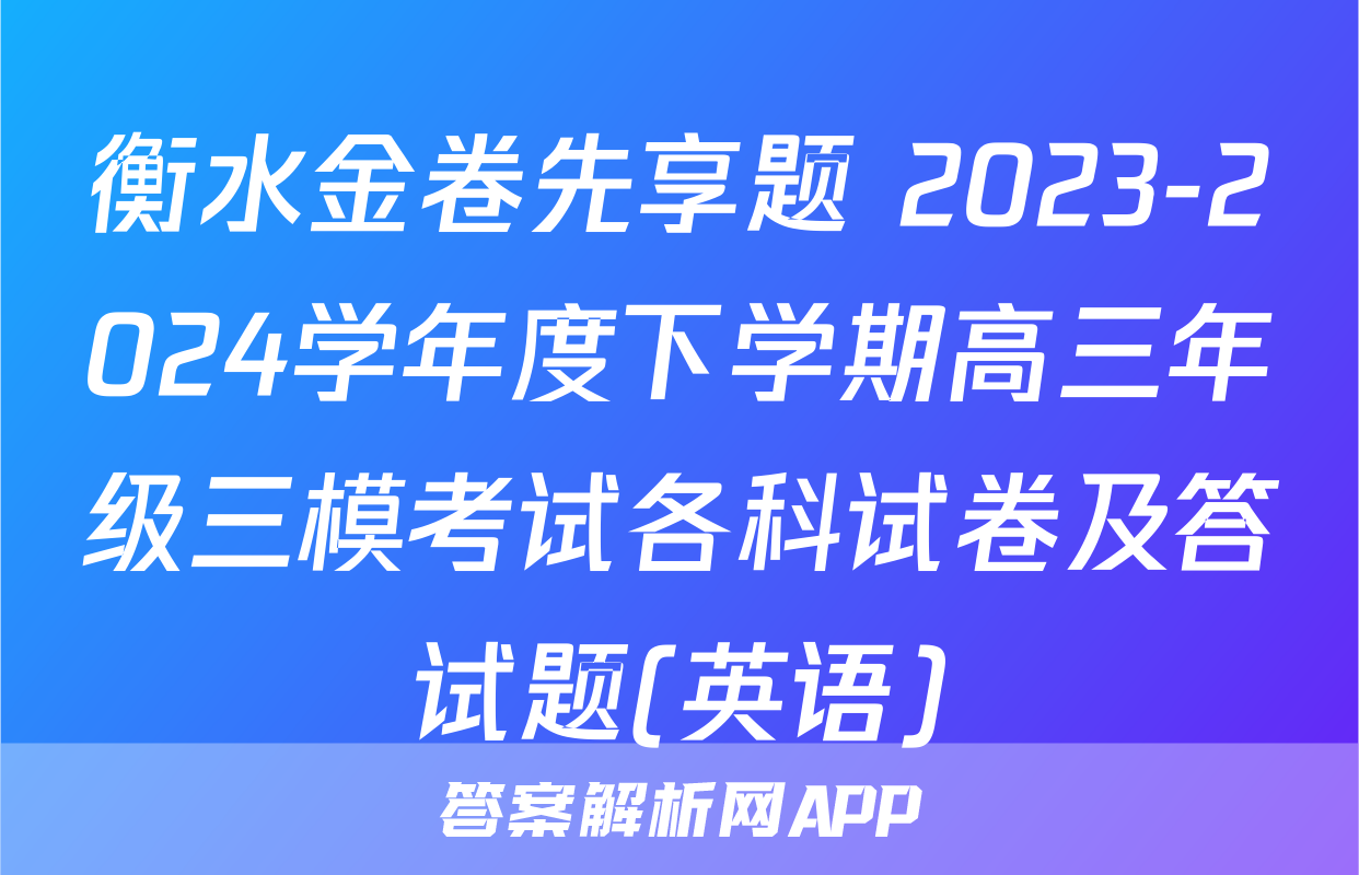 衡水金卷先享题 2023-2024学年度下学期高三年级三模考试各科试卷及答试题(英语)