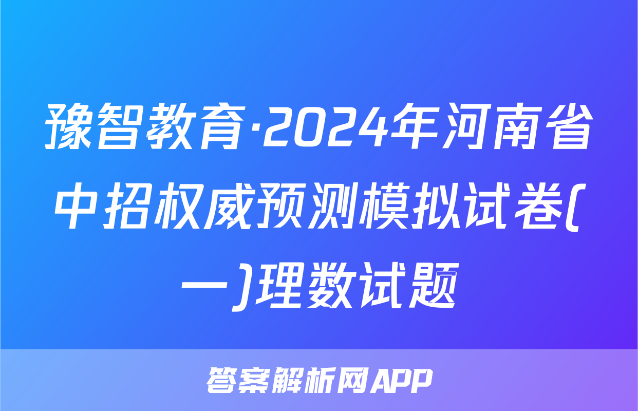 豫智教育·2024年河南省中招权威预测模拟试卷(一)理数试题