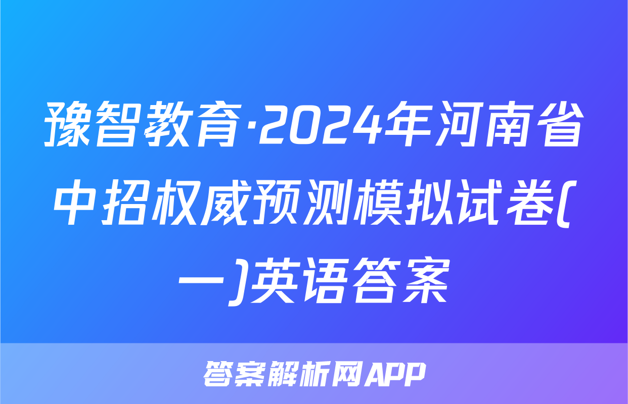 豫智教育·2024年河南省中招权威预测模拟试卷(一)英语答案