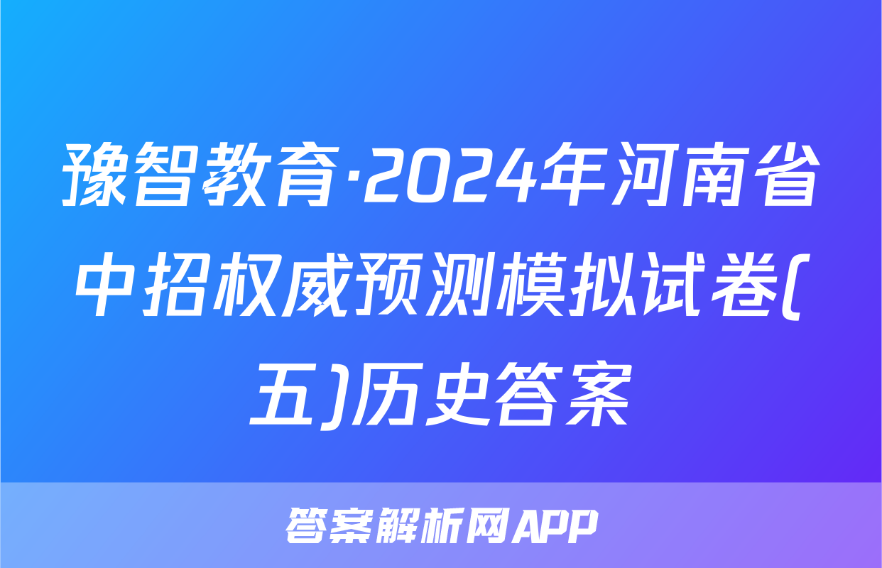 豫智教育·2024年河南省中招权威预测模拟试卷(五)历史答案