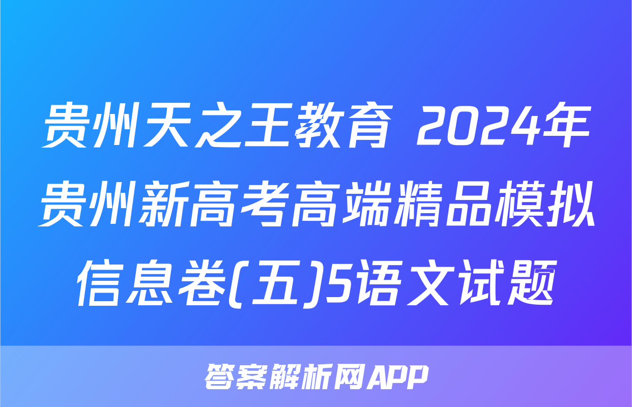 贵州天之王教育 2024年贵州新高考高端精品模拟信息卷(五)5语文试题