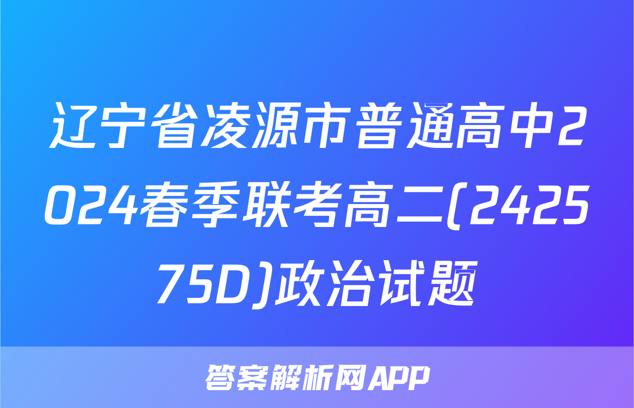 辽宁省凌源市普通高中2024春季联考高二(242575D)政治试题