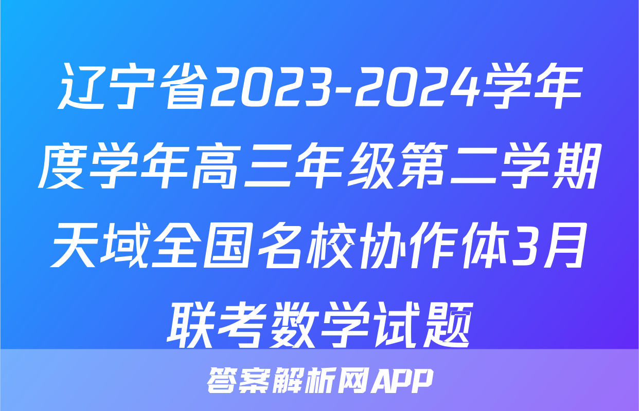 辽宁省2023-2024学年度学年高三年级第二学期天域全国名校协作体3月联考数学试题