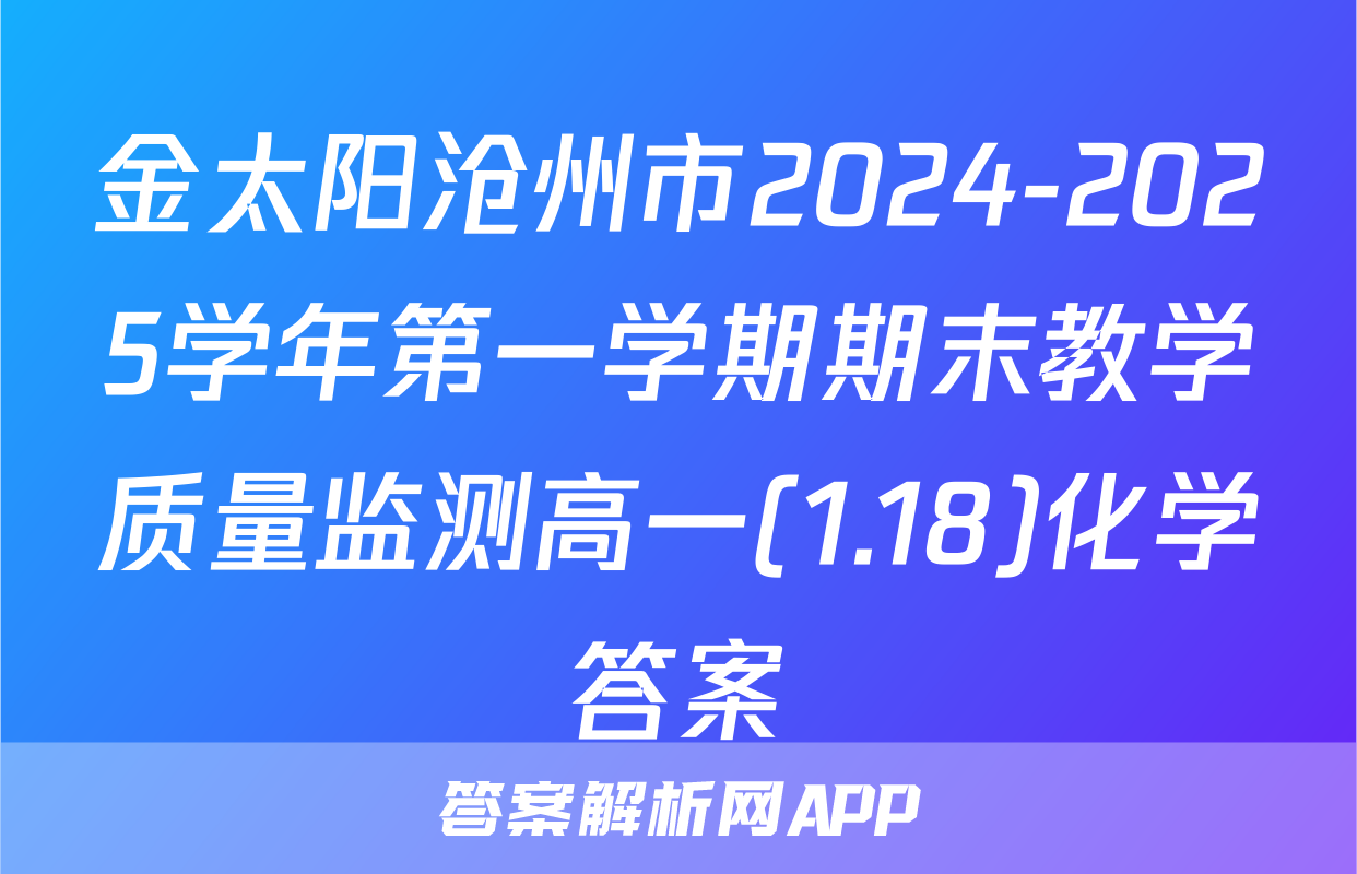 金太阳沧州市2024-2025学年第一学期期末教学质量监测高一(1.18)化学答案