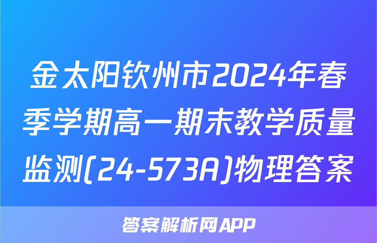 金太阳钦州市2024年春季学期高一期末教学质量监测(24-573A)物理答案