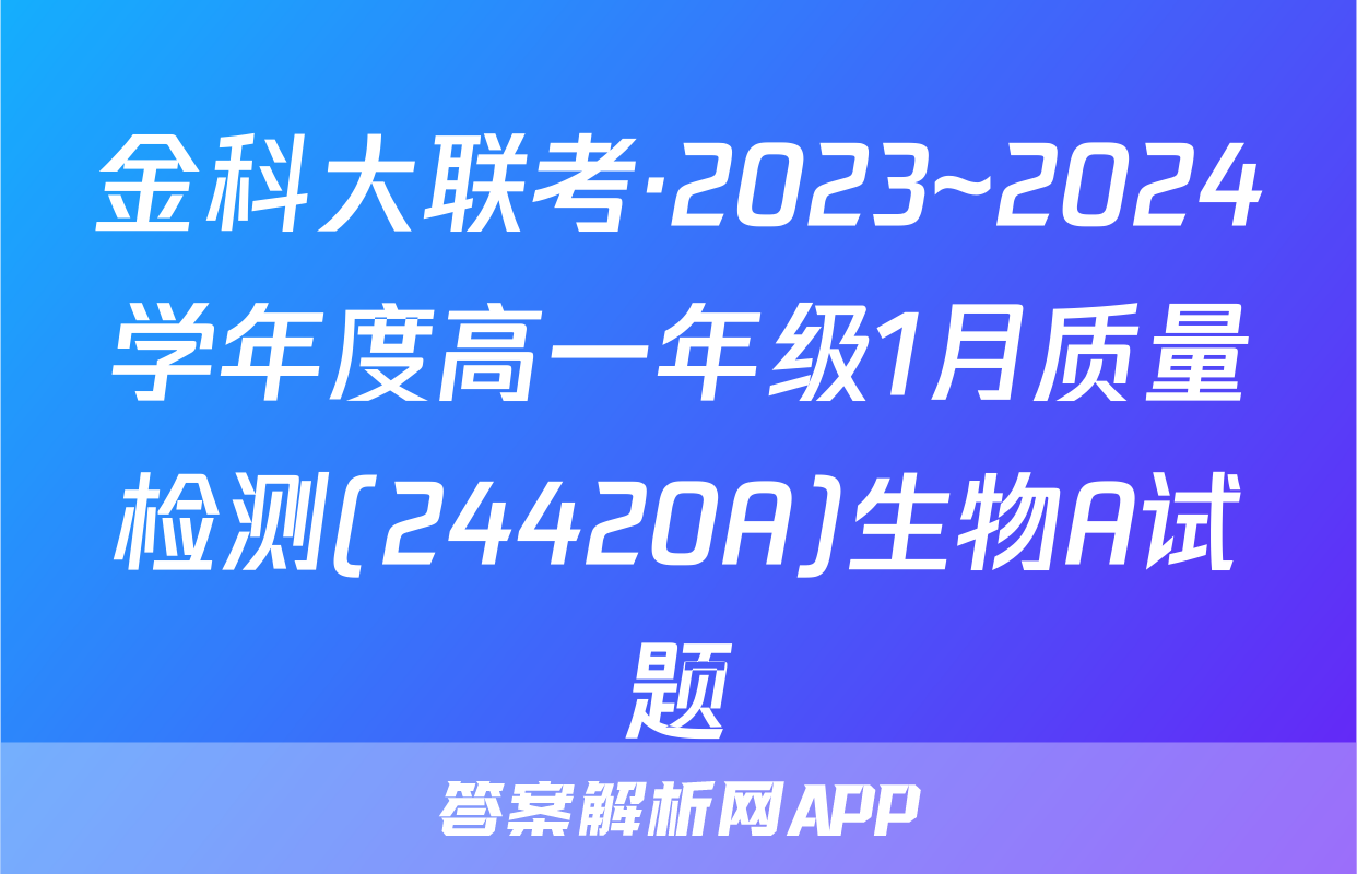 金科大联考·2023~2024学年度高一年级1月质量检测(24420A)生物A试题