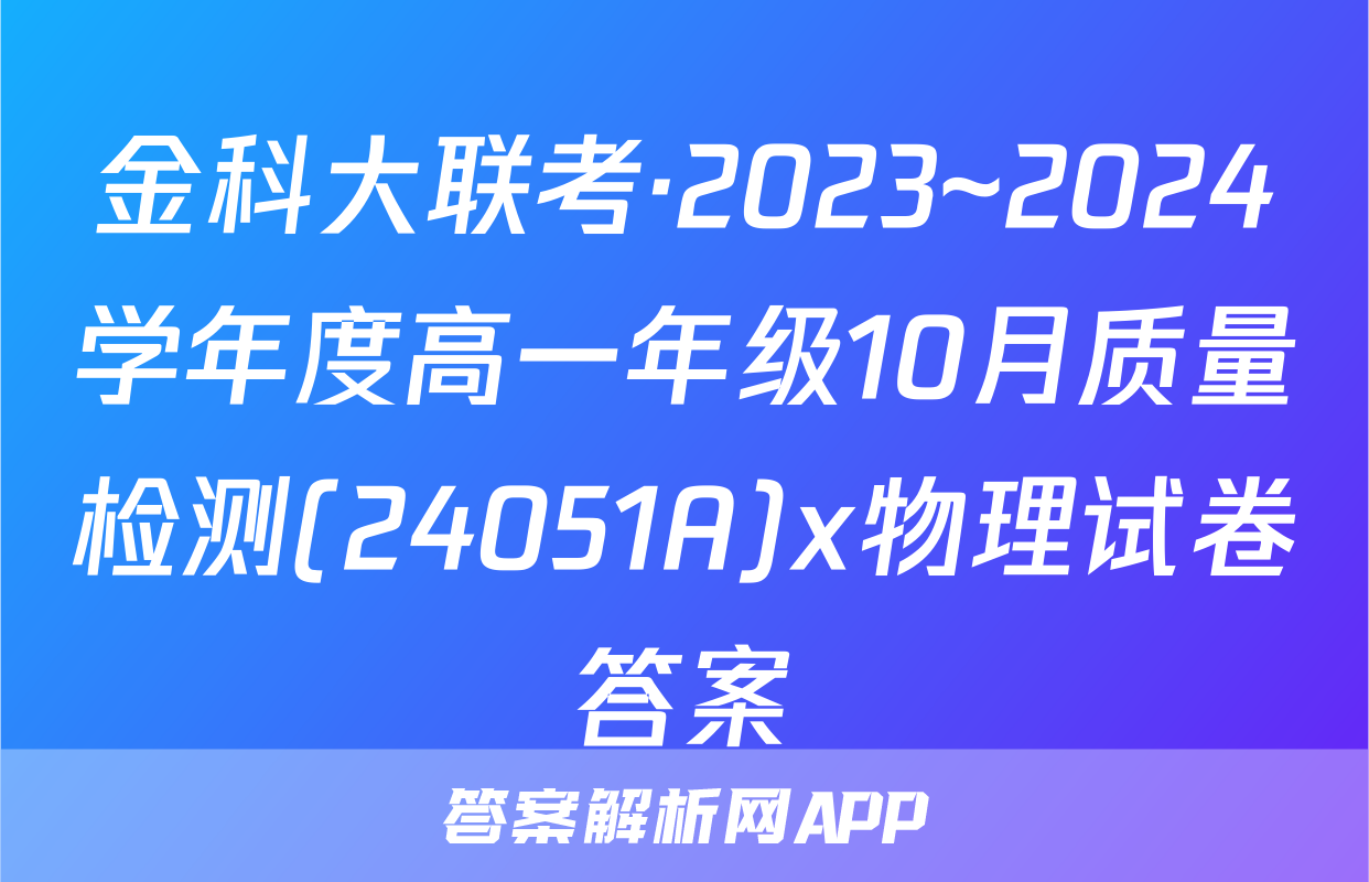 金科大联考·2023~2024学年度高一年级10月质量检测(24051A)x物理试卷答案