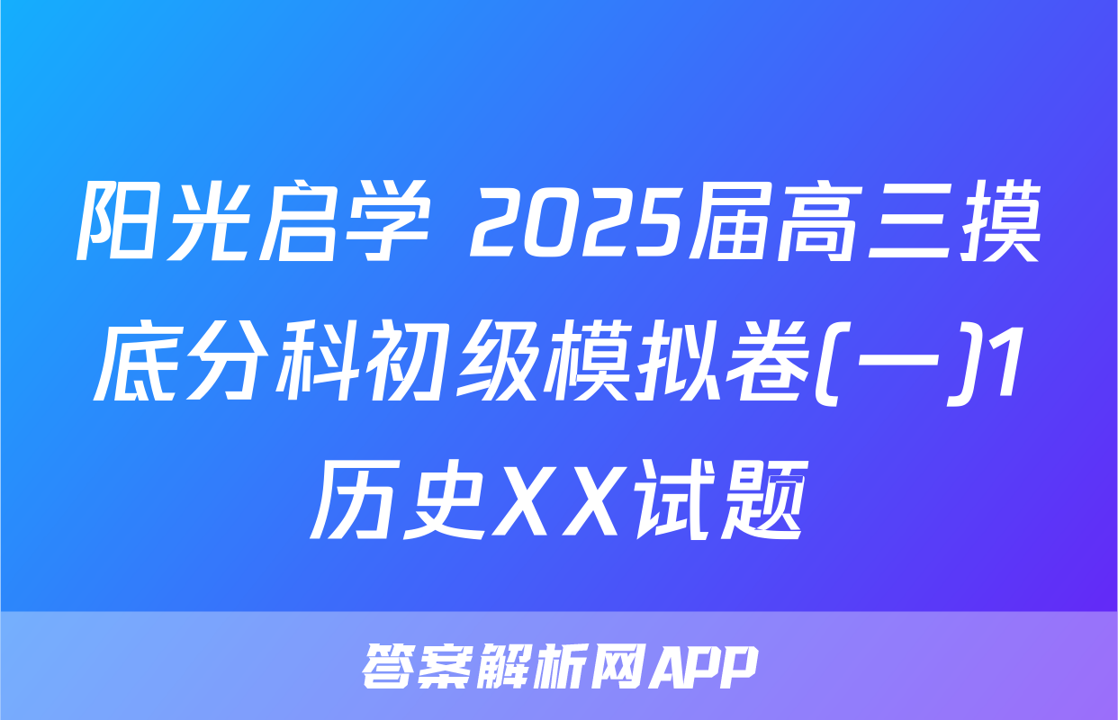 阳光启学 2025届高三摸底分科初级模拟卷(一)1历史XX试题