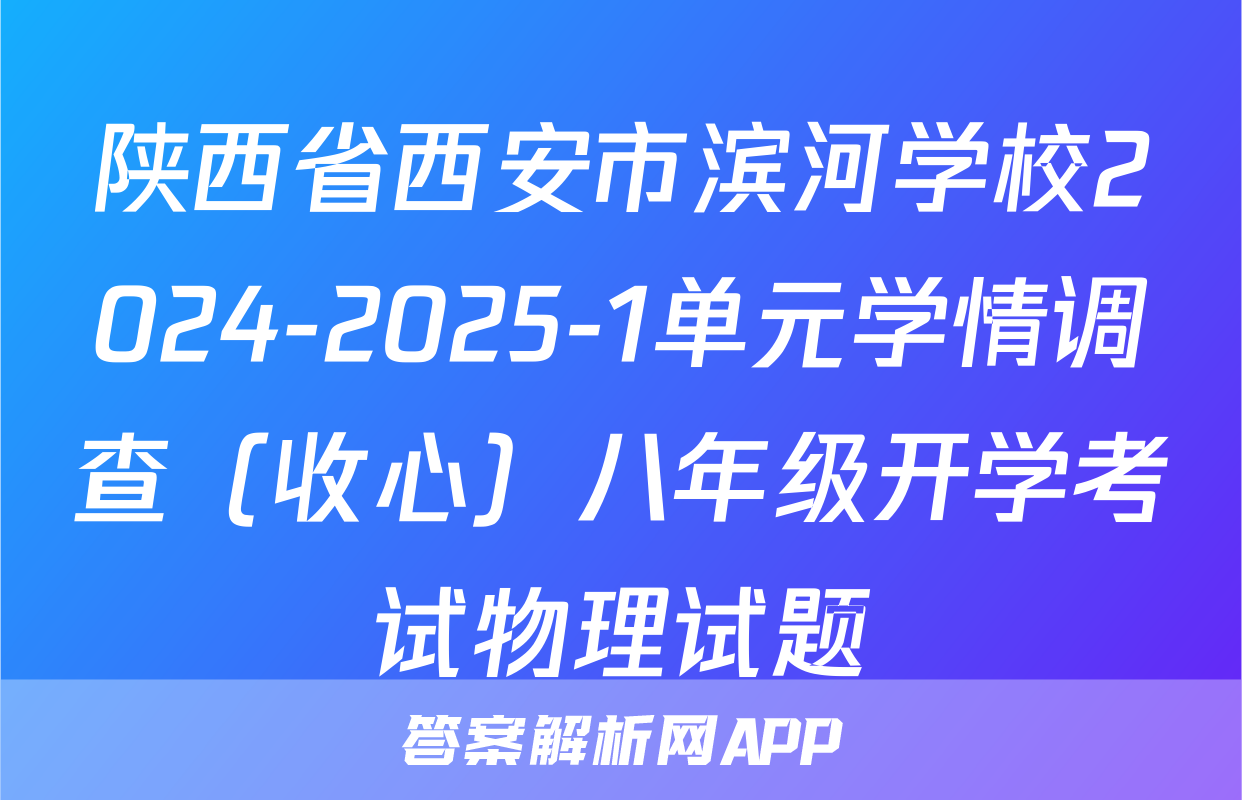 陕西省西安市滨河学校2024-2025-1单元学情调查（收心）八年级开学考试物理试题