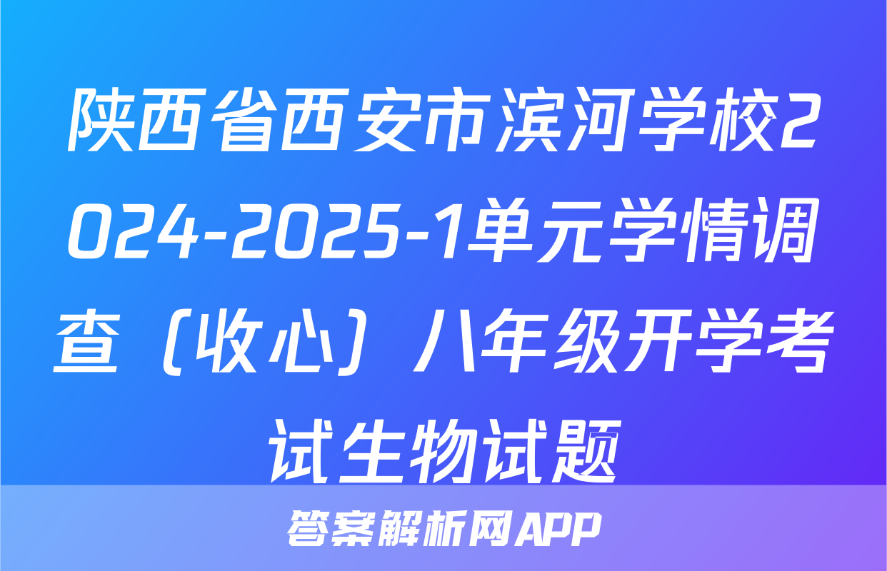 陕西省西安市滨河学校2024-2025-1单元学情调查（收心）八年级开学考试生物试题