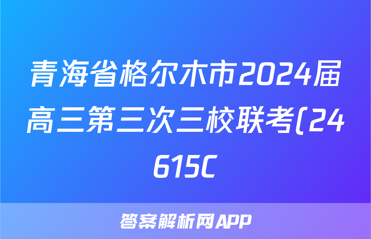 青海省格尔木市2024届高三第三次三校联考(24615C)试题(英语)