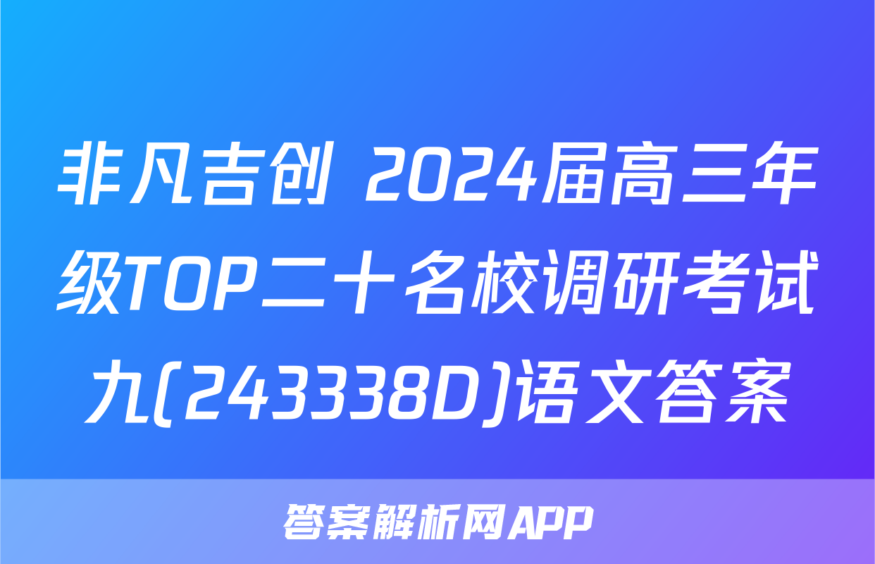 非凡吉创 2024届高三年级TOP二十名校调研考试九(243338D)语文答案